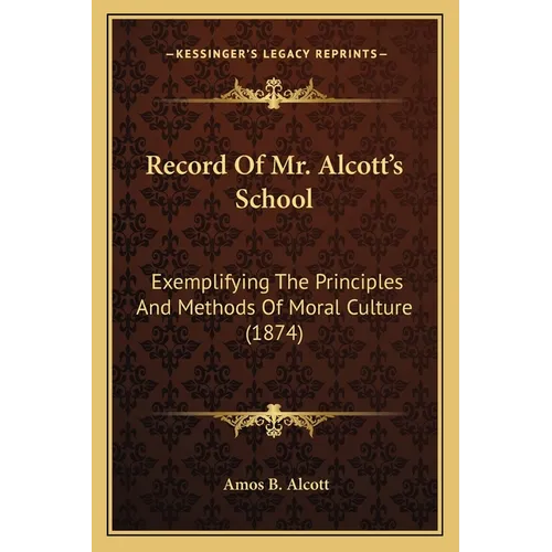 Record Of Mr. Alcott's School: Exemplifying The Principles And Methods Of Moral Culture (1874) - Paperback