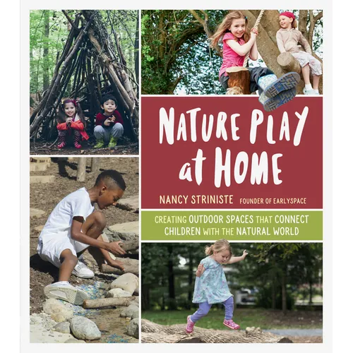 Nature Play at Home: Creating Outdoor Spaces That Connect Children with the Natural World - Paperback