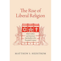 The Rise of Liberal Religion: Book Culture and American Spirituality in the Twentieth Century - Paperback