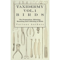 Taxidermy Vol.1 Birds - The Preparation, Skinning, Mounting and Collecting of Birds - Paperback