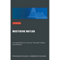 Mastering MATLAB: A Comprehensive Journey Through Coding and Analysis - Paperback