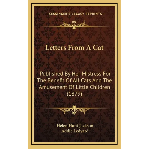 Letters From A Cat: Published By Her Mistress For The Benefit Of All Cats And The Amusement Of Little Children (1879) - Hardcover