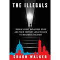 The Illegals: Russia's Most Audacious Spies and Their Century-Long Mission to Infiltrate the West - Hardcover