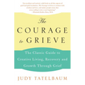 The Courage to Grieve: The Classic Guide to Creative Living, Recovery, and Growth Through Grief - Paperback