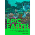 Epic Earth: A Wild Ride Through the History of Life on Our Planet - Paperback