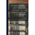 A Genealogical and Heraldic History of the Landed Gentry of Ireland - Hardcover