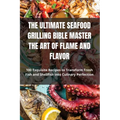 The Ultimate Seafood Grilling Bible Master the Art of Flame and Flavor - Paperback
