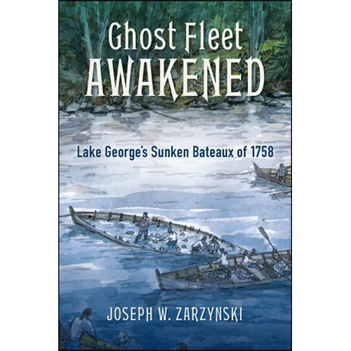 Ghost Fleet Awakened: Lake George's Sunken Bateaux of 1758 - Paperback