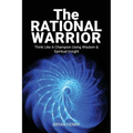 The Rational Warrior: Think Like A Winner Using Wisdom and Spiritual Insight - Paperback