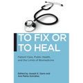 To Fix or to Heal: Patient Care, Public Health, and the Limits of Biomedicine - Paperback