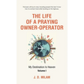 The Life of a Praying Owner-Operator: My Destination Is Heaven Volume I - Hardcover