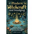 Modern Witchcraft and Smudging: Unlock the Secrets of Divination, Spirit Guides, and Psychic Protection - Hardcover