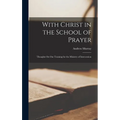 With Christ in the School of Prayer: Thoughts On Our Training for the Ministry of Intercession - Hardcover
