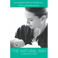The Natural Way: A Complete Guide for Pregnancy, Birth and Motherhood - Paperback
