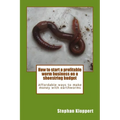 How to start a profitable worm business on a shoestring budget: Affordable ways to make money with earthworms - Paperback