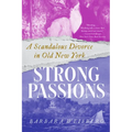 Strong Passions: A Scandalous Divorce in Old New York - Paperback