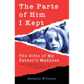 The Parts of Him I Kept: The Gifts of My Father's Madness - Paperback