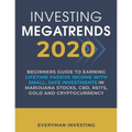 Investing Megatrends 2020: Beginners Guide to Earning Lifetime Passive Income with Small, Safe Investments in Marijuana Stocks, CBD, REITs, Gold - Paperback
