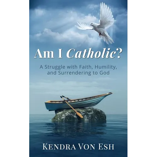 Am I Catholic?: A Struggle with Faith, Humility, and Surrendering to God - Paperback