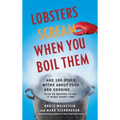 Lobsters Scream When You Boil Them: And 100 Other Myths about Food and Cooking . . . Plus 25 Recipes to Get It Right Every Time - Paperback
