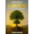 Grounded Leadership: How to Lead with Influence Beyond Titles - Paperback