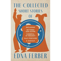 The Collected Short Stories of Edna Ferber - Including Buttered Side Down, Cheerful - By Request, Half Portions, & Gigolo;With an Introduction by Roge - Paperback
