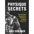 Physique Secrets: The Complete Playbook For Building An Amazing Male Body - Paperback