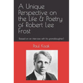 A Unique Perspective on the Life & Poetry of Robert Lee Frost: (based on an interview with his granddaughter) - Paperback