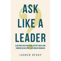 Ask Like A Leader: A Method for Revealing Deeper Truth and Turning Blind Spots into Breakthroughs - Paperback