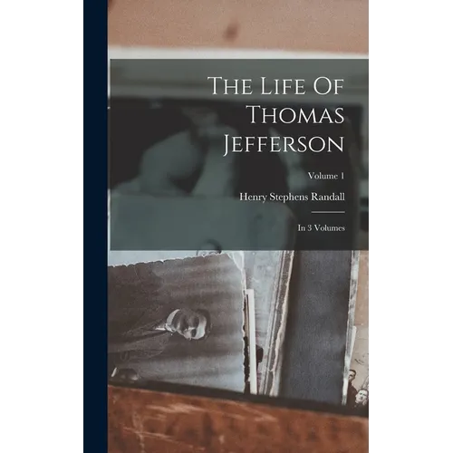 The Life Of Thomas Jefferson: In 3 Volumes; Volume 1 - Hardcover