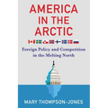 America in the Arctic: Foreign Policy and Competition in the Melting North - Hardcover
