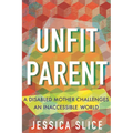 Unfit Parent: A Disabled Mother Challenges an Inaccessible World - Paperback