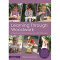 Learning Through Woodwork: Introducing Creative Woodwork in the Early Years - Paperback