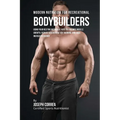 Modern Nutrition for Recreational Bodybuilders: Using Your Resting Metabolic Rate to Enhance Muscle Growth, Reduce Soreness after Training, and Have I - Paperback