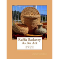 Raffia Basketry As An Art: 1921 - Paperback