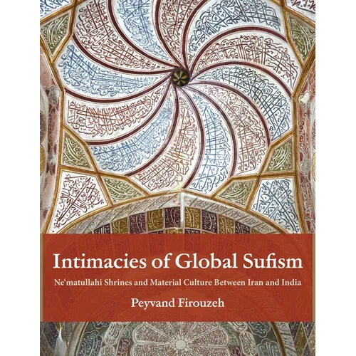 Intimacies of Global Sufism: Ne'matullahi Shrines and Material Culture Between Iran and India - Paperback