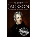 Andrew Jackson: A Life from Beginning to End - Paperback