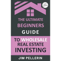 The Ultimate Beginners Guide to Wholesale Real Estate Investing - Paperback