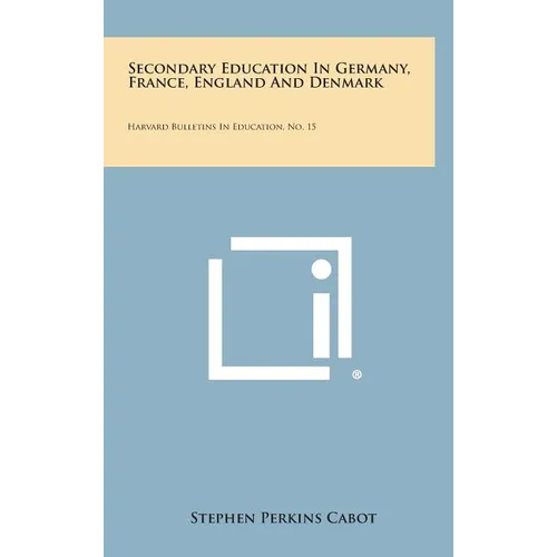 Secondary Education in Germany, France, England and Denmark: Harvard Bulletins in Education, No. 15 - Hardcover