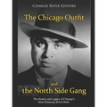 The Chicago Outfit and the North Side Gang: The History and Legacy of Chicago's Most Notorious Rival Mobs - Paperback