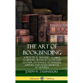 The Art of Bookbinding: A Practical Treatise - A Guide to Binding Books in Cloth and Leather; Handmade Techniques; Supplies; and Styles Medieval to Mo - Hardcover