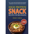 High Protein Snack Recipes for Beginners: 350 +Classic and Quick Recipes with Essential Ingredients for High Protein Snack Recipes - Paperback