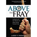 Above the Fray: Leading Yourself, Your Business and Others During Turbulent Times - Paperback