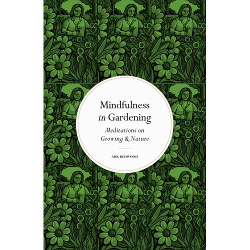 Mindfulness in Gardening: Meditations on Growing & Nature - Hardcover