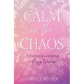 Calm in the Chaos: A Devotional and Journal for Busy Women - Paperback