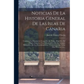Noticias De La Historia General De Las Islas De Canaria: Contienen La Descripción Geográfica De Todas: Una Idea Del Origen, Caracter, Usos Y Costumbre - Paperback