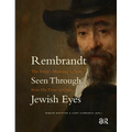 Rembrandt Seen Through Jewish Eyes: The Artist's Meaning to Jews from His Time to Ours - Hardcover