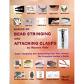 Basics Of Bead Stringing And Attaching Clasps: Design And Assemble Your Own Jewelry, The Complete Insider's Guide - Paperback