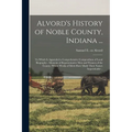 Alvord's History of Noble County, Indiana ...: To Which is Appended a Comprehensive Compendium of Local Biography - Memoirs of Representative men and - Paperback