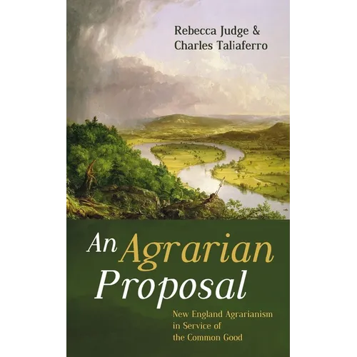 An Agrarian Proposal: New England Agrarianism in Service of the Common Good - Paperback